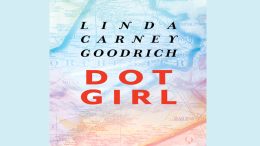 The cover of "Dot Girl" by Linda Carney Goodrich features a lightly colored map background with the title and author's name overlaid, hinting at the intriguing backdrop for an exciting evening in 2024, such as "An Evening with Local Poets" at Milton Public Library on June 4.