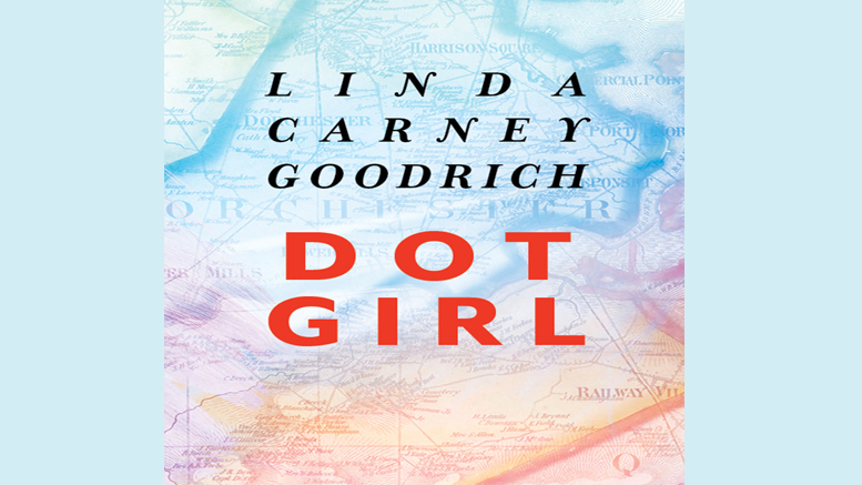 The cover of "Dot Girl" by Linda Carney Goodrich features a lightly colored map background with the title and author's name overlaid, hinting at the intriguing backdrop for an exciting evening in 2024, such as "An Evening with Local Poets" at Milton Public Library on June 4.